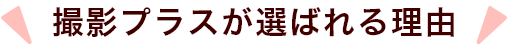 撮影プラスが選ばれる理由